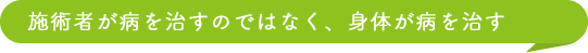医師が病を治すのではなく、身体が病を治す
